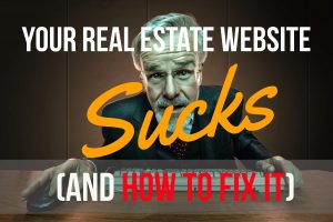 Why Your Real Estate Agent Website Sucks and How To Fix It